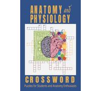 Anatomy and Physiology Crossword Puzzle: Over 50 Educational and Fun Puzzle Book for Medical Students and Staff, Nurses, Doctors and Anatomy ... Brain Power, Reduce Stress on Free Times