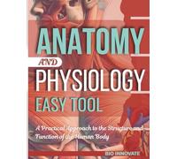 Anatomy and Physiology Easy Tool: A Practical Approach to the Structure and Function of the Human Body