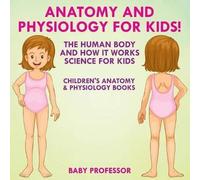 Anatomy And Physiology For Kids! The Human Body And It Works
