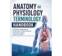 ANATOMY AND PHYSIOLOGY TERMINOLOGY HANDBOOK: A Student-Friendly Guide to Body Systems, Medical Vocabulary, Directional Language, and Core Concepts