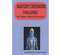 Anatomy Crossword Challenge: 60 Brain-Boosting Puzzles for Teens, Adults, and Seniors: Fun and Educational Crossword Puzzles About the Human Body to Sharpen Memory, Boost Focus, and Enhance Learning