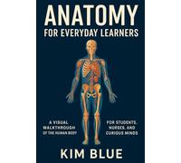 Anatomy for Everyday Learners: A Visual Walkthrough of the Human Body for Students, Nurses, and Curious Minds