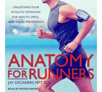 Anatomy for Runners: Unlocking Your Athletic Potential for Health, Speed, and Injury Prevention