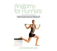 Anatomy for Runners: Unlocking Your Athletic Potential for Health, Speed, and Injury Prevention.