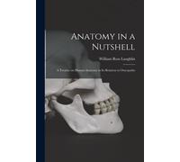 Anatomy In A Nutshell: A Treatise On Human Anatomy In Its Relation To Osteopathy