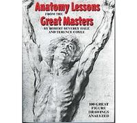 Anatomy Lessons From the Great Masters: 100 Great Figure Drawings Analyzed