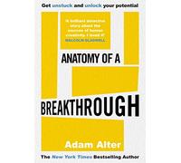 Adam Alter – Anatomy of a Breakthrough – Comment sortir de l'impasse et libérer votre potentiel