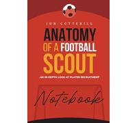 Anatomy of a Football Scout NOTEBOOK: Jot down your thoughts. 100 lined pages each with an inspirational quote from Anatomy of a Football Scout: An In-depth Look at Player Recruitment