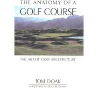 Anatomy of a Golf Course The Art of Golf Architecture by Tom Doak & Foreword by Ben Crenshaw Doak, Tom (Auteur)