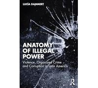 Anatomy of Illegal Power: Violence, Organized Crime and Corruption in Latin America