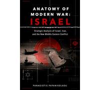 Anatomy of Modern War: Israel: Strategic Analysis of Israel, Iran, and the New Middle Eastern Conflict