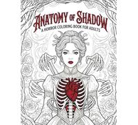 Anatomy of Shadow: A Horror Coloring Book for Adults: Intricate Gothic Illustrations of Dark Victorian Women, Anatomical Nightmares, Surreal Macabre ... Scenes for Stress Relief and Creative Escape