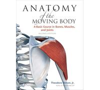 Anatomy of the Moving Body, Second Edition: A Basic Course in Bones, Muscles, and Joints