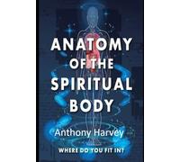 Anatomy of the Spiritual Body: Where do you fit in?