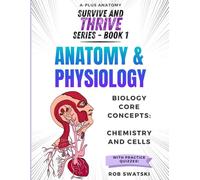 Anatomy & Physiology - Biology Core Concepts: Chemistry and Cells: Survive and Thrive Series - Book 1
