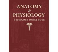 Anatomy & Physiology Crossword Puzzle Book: Fun and Educational Brain Games to Master Medical Terminology, Body Systems, and A&P Concepts
