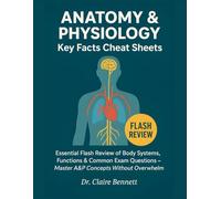 Anatomy & Physiology Key Facts Cheat Sheets: Essential Flash Review of Body Systems, Functions & Common Exam Questions - Master A&P Concepts Without Overwhelm