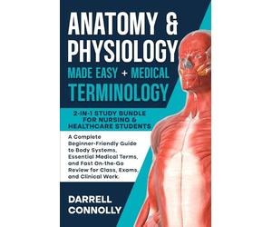 Anatomy & Physiology Made Easy + Medical Terminology: 2-in-1 Study Bundle for Nursing & Healthcare Students A Complete Beginner-Friendly Guide to Body Systems, Essential Medical Terms, and Fast On-the