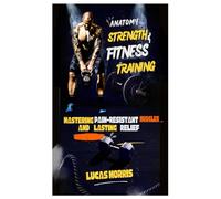 ANATOMY STRENGTH & FITNESS TRAINING: Mastering Pain-Resistant Muscles and Lasting Relief