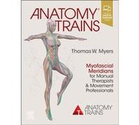 Anatomy Trains: Myofascial Meridians for Manual Therapists and Movement Professionals