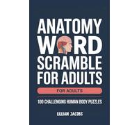 Anatomy Word Scramble for Adults: 100 Challenging Human Body Puzzles with Solutions for Brain Training, Fun, and Learning Medical Terms