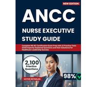 ANCC Nurse Executive Study Guide: Complete NE-BC Certification Exam Prep with 12 Practice Tests (2100 Expertly Explained Questions and their Solutions) for Healthcare Leadership Success