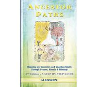Ancestor Paths: Honoring our Ancestors and Guardian Spirits Through Prayers, Rituals, and Offerings (2nd Edition)