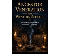 Ancestor Veneration for Western Seekers: Connecting to the Dead Without Doctrine
