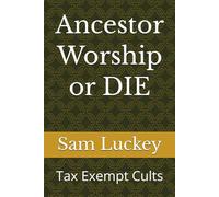 Ancestor Worship or DIE: Tax Exempt Cults