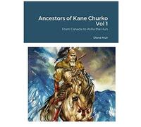 Ancestors Of Kane Churko Vol 1: From Canada To Atilla The Hun