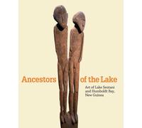 Ancestors of the Lake: Art of Lake Sentani and Humboldt Bay, New Guinea