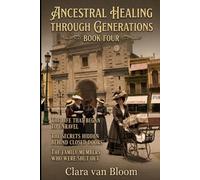 ANCESTRAL HEALING THROUGH GENERATIONS, BOOK FOUR: The Life That Began to Unravel The Secrets Hidden Behind Closed Doors The Family Members Who Were Shut Ou