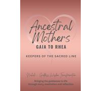 Ancestral Mothers: Gaia to Rhea - Keepers of the Sacred Line