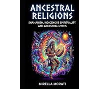 Ancestral Religions: Shamanism, indigenous spirituality, and ancestral myths