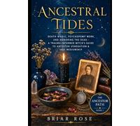Ancestral Tides: Death Magic, Psychopomp Work, and Honoring the Dead - A Trauma-Informed Witch's Guide to Ancestor Veneration & Safe Mediumship