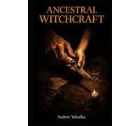 Ancestral Witchcraft: Embodied Rituals to Heal Inherited Patterns, Release What Was Passed Down Through the Bloodline, and Reclaim Your Family's Power as Your Own