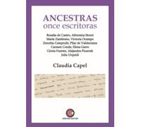 Ancestras. Once escritoras: Rosalía de Cstro, Alfonsina Storni, María Zambrano, Victoria Ocampo, Zenobia Camprubí, Pilar de Valderrama, Carmen Conde, ... Fuertes, Alejandra Pizarnik, Julia Urquidi