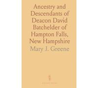 Ancestry and Descendants of Deacon David Batchelder of Hampton Falls, New Hampshire: Born January 13, 1736, Died March 11, 1811