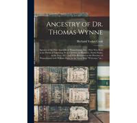 Ancestry Of Dr. Thomas Wynne: Speaker Of The First Assembly Of Pennsylvania, Etc.; Who Was Born In The Parish Of Yskeiviog, Near Caerwys, In Flintsh