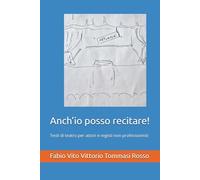 Anch’io posso recitare!: Testi di teatro per attori e registi non professionisti