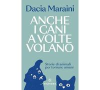 Anche i cani a volte volano. Storie di animali per tornare umani