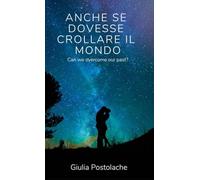 Anche se dovesse crollare il mondo: Can we overcome our past?
