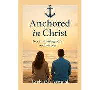 Anchor In Christ: Key to lasting love and purpose