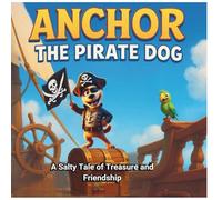 Anchor: The Pirate Dog: A salty tale of treasure and friendship