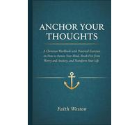 Anchor Your Thoughts: A Christian Workbook with Practical Exercises on how to Renew Your Mind, Break Free from Worry and Anxiety, and Transform Your Life