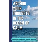 Anchor Your Thoughts in the Ocean of Calm: Write, Reflect, and Reconnect with Your Inner Calm