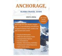 ANCHORAGE, ALASKA TRAVEL GUIDE 2025-2026: Discover the Best Sights of this City, Beauty and Gems as you explore. Travel Manual including Practical Information, Insider Tips, and so much more.