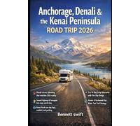 Anchorage, Denali & the Kenai Peninsula Road Trip 2026: Scenic Routes to National Parks, Outdoor Adventures, Wildlife Encounters, Iconic Stops, and Smart Planning for an Unforgettable Alaska Journey