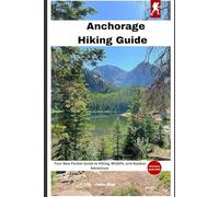 Anchorage Hiking Guide: Your New Pocket Guide to Hiking, Wildlife, and Alaskan Adventure