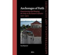 Anchorages of Faith: Experiencing and Shaping the Holy in the Eastern Adriatic (1300-1550)